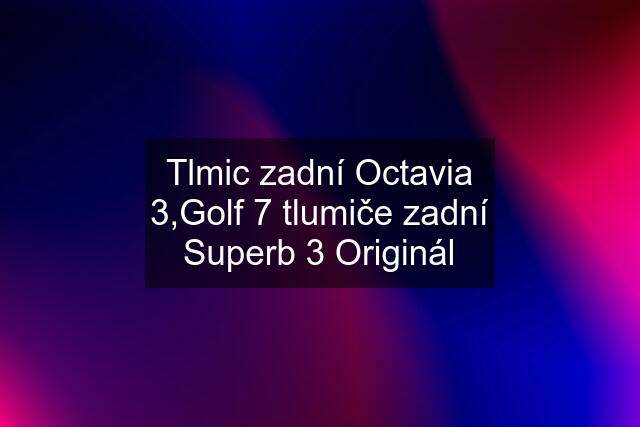 Tlmic zadní Octavia 3,Golf 7 tlumiče zadní Superb 3 Originál