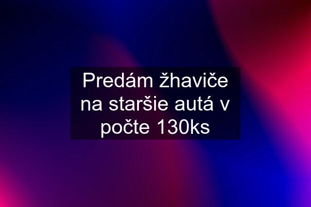 Predám žhaviče na staršie autá v počte 130ks