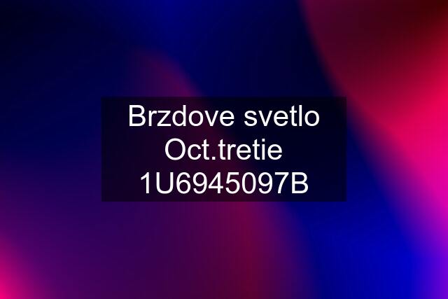 Brzdove svetlo Oct.tretie 1U6945097B