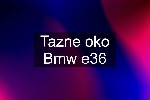 Tazne oko Bmw e36