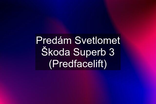 Predám Svetlomet Škoda Superb 3 (Predfacelift)