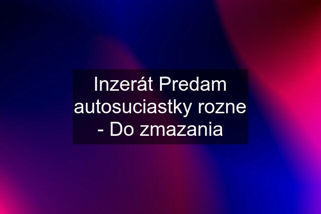 Inzerát Predam autosuciastky rozne - Do zmazania