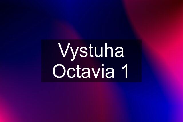 Vystuha Octavia 1