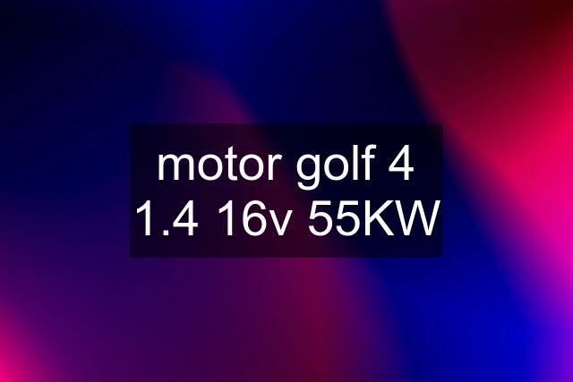 motor golf 4 1.4 16v 55KW