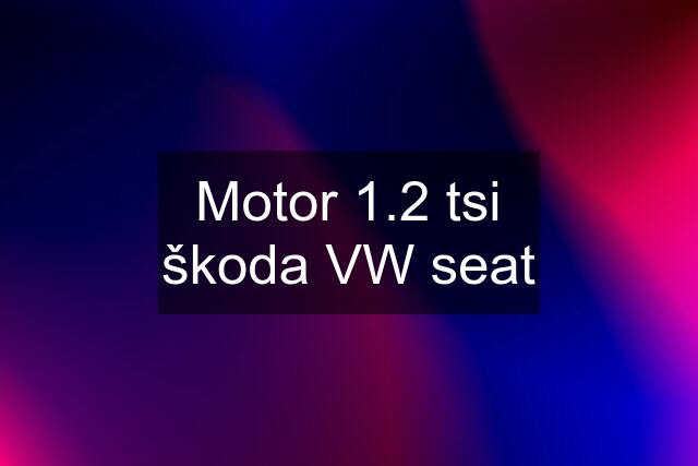 Motor 1.2 tsi škoda VW seat