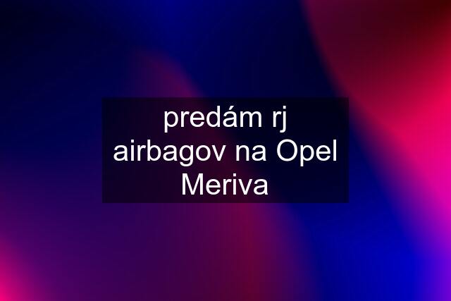 predám rj airbagov na Opel Meriva