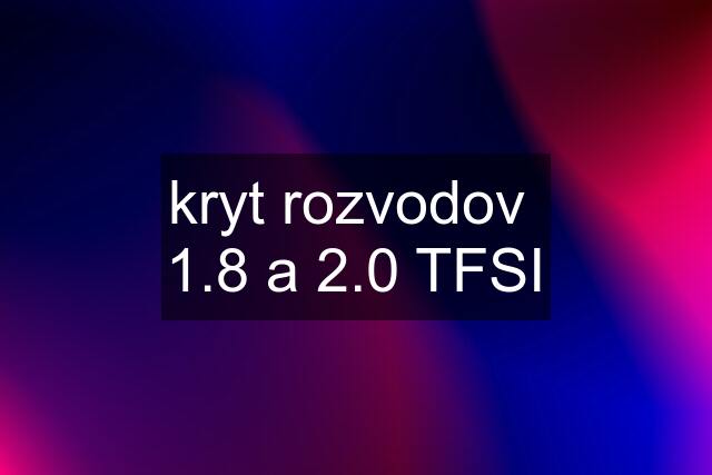 kryt rozvodov  1.8 a 2.0 TFSI