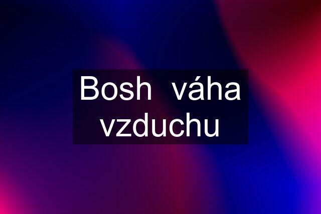 Bosh  váha vzduchu