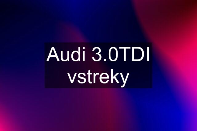 Audi 3.0TDI vstreky