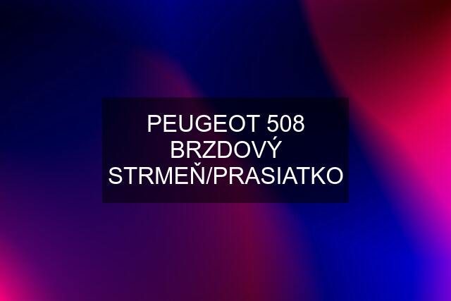 PEUGEOT 508 BRZDOVÝ STRMEŇ/PRASIATKO