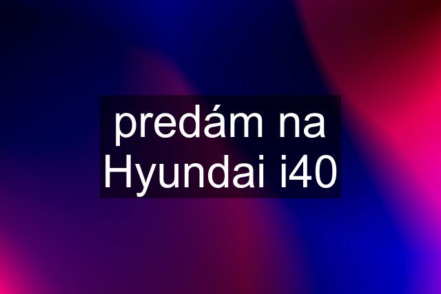 predám na Hyundai i40