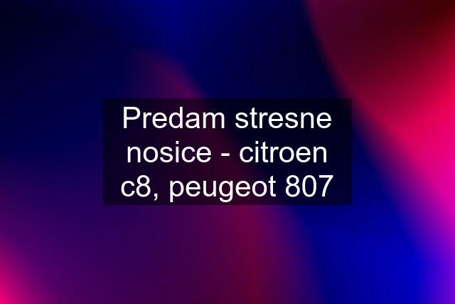 Predam stresne nosice - citroen c8, peugeot 807