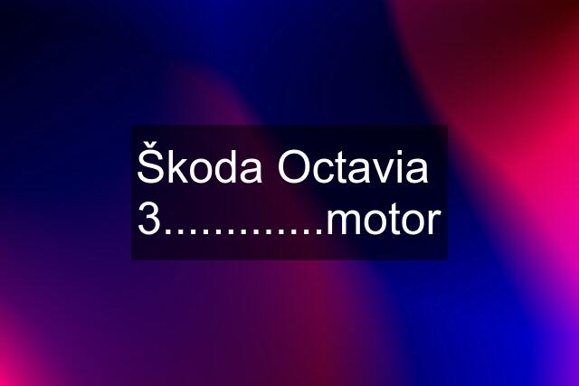 Škoda Octavia  3.............motor