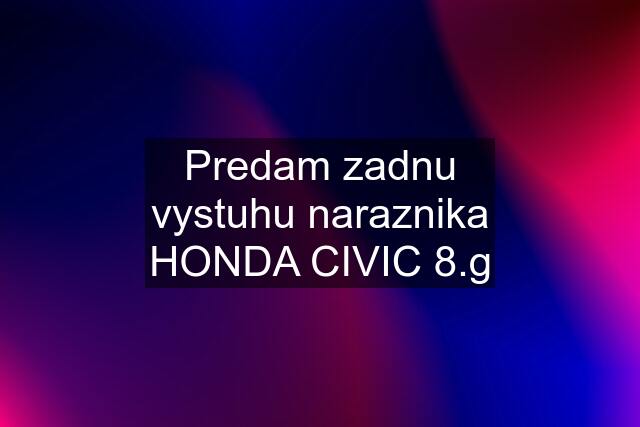 Predam zadnu vystuhu naraznika HONDA CIVIC 8.g