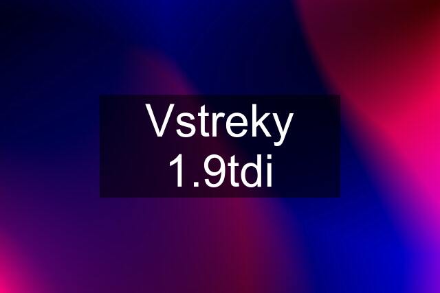 Vstreky 1.9tdi