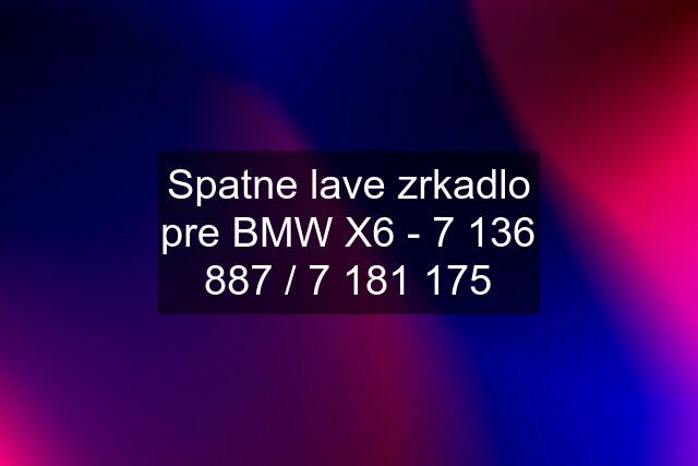 Spatne lave zrkadlo pre BMW X6 - 7 136 887 / 7 181 175