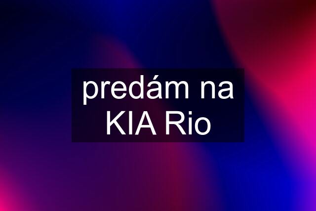 predám na KIA Rio