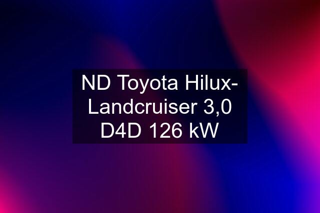 ND Toyota Hilux- Landcruiser 3,0 D4D 126 kW