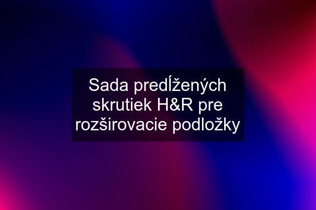 Sada predĺžených skrutiek H&R pre rozširovacie podložky