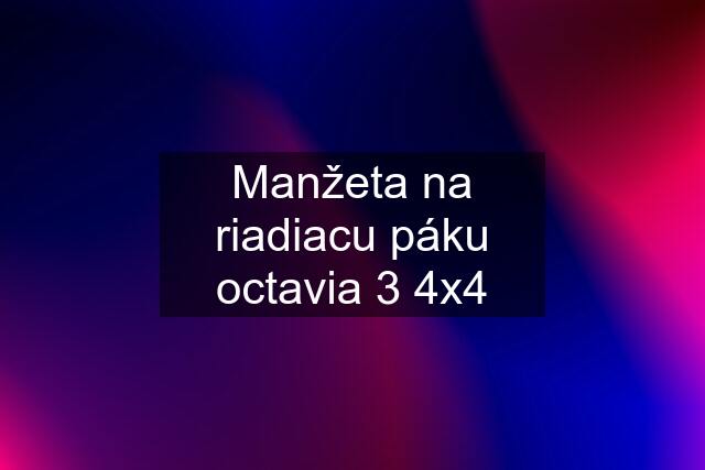 Manžeta na riadiacu páku octavia 3 4x4