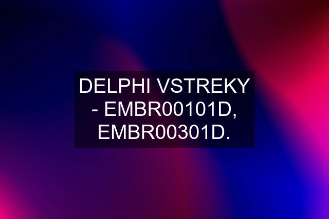 DELPHI VSTREKY - EMBR00101D, EMBR00301D.