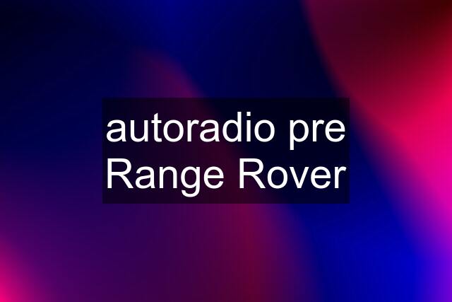 autoradio pre Range Rover