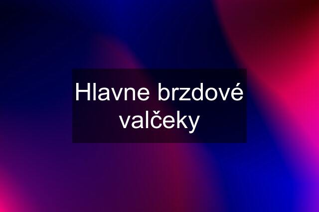 Hlavne brzdové valčeky