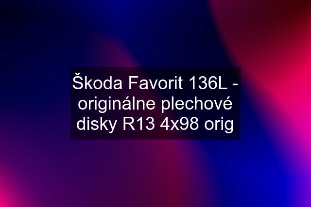 Škoda Favorit 136L - originálne plechové disky R13 4x98 orig