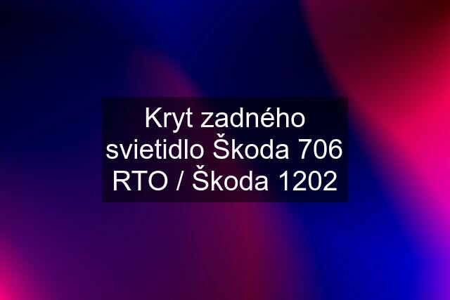 Kryt zadného svietidlo Škoda 706 RTO / Škoda 1202