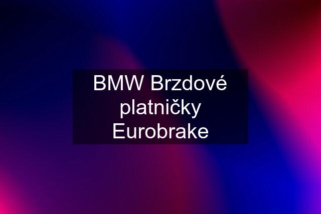 BMW Brzdové platničky Eurobrake