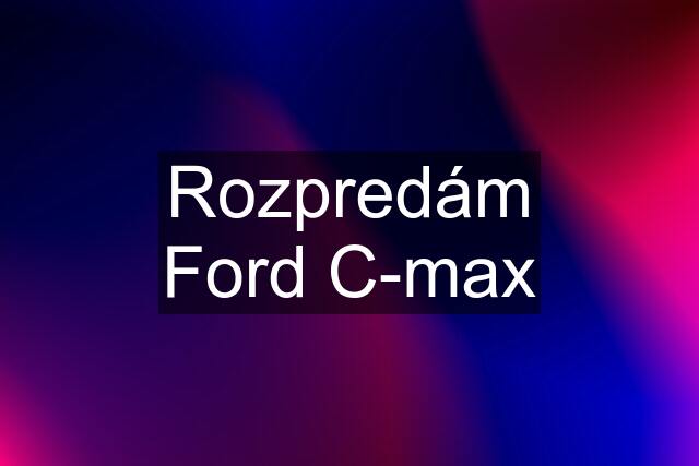 Rozpredám Ford C-max