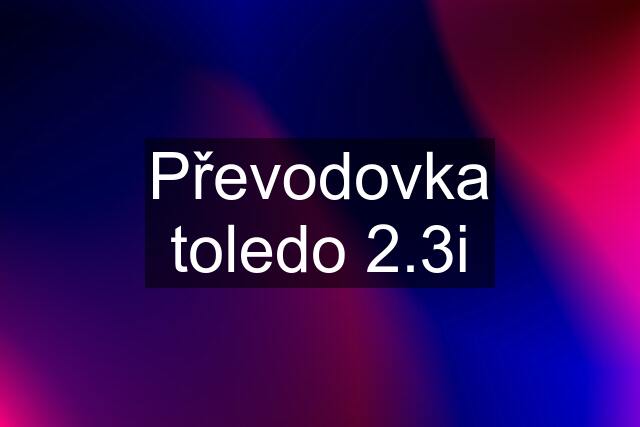 Převodovka toledo 2.3i