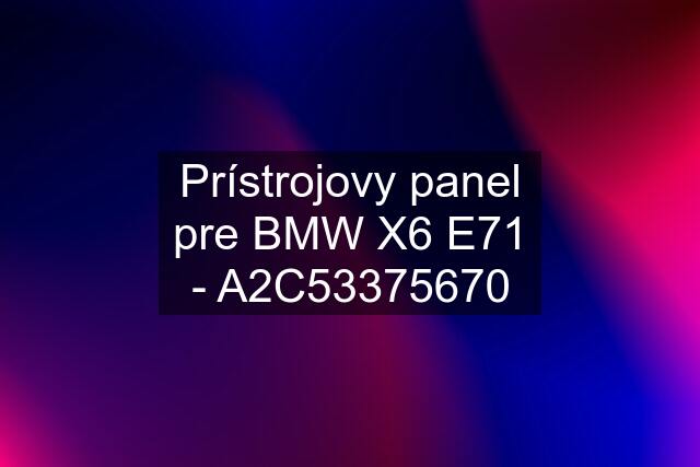 Prístrojovy panel pre BMW X6 E71 - A2C53375670