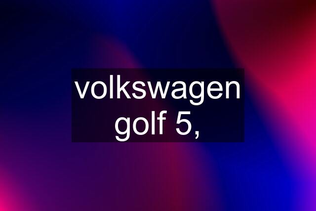 volkswagen golf 5,