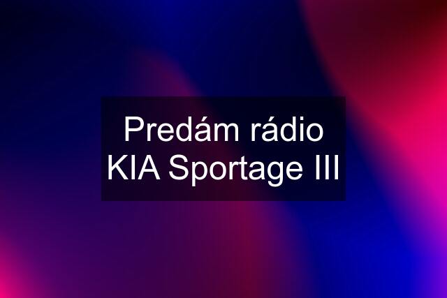 Predám rádio KIA Sportage III