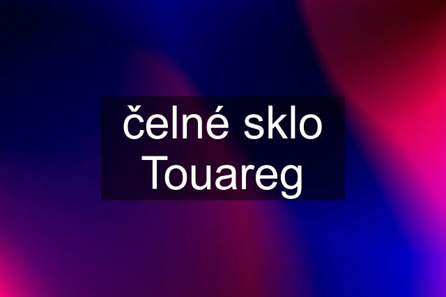 čelné sklo Touareg