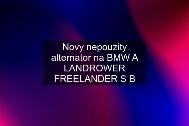 Novy nepouzity alternator na BMW A LANDROWER FREELANDER S B