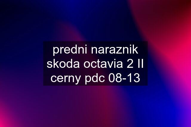 predni naraznik skoda octavia 2 II cerny pdc 08-13