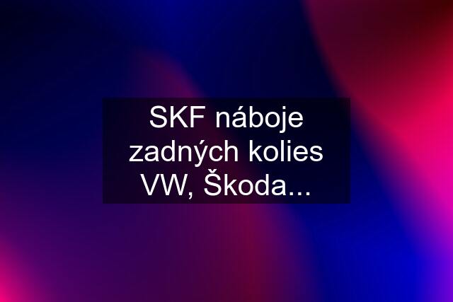 SKF náboje zadných kolies VW, Škoda...