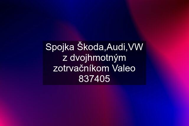 Spojka Škoda,Audi,VW z dvojhmotným zotrvačníkom Valeo 837405