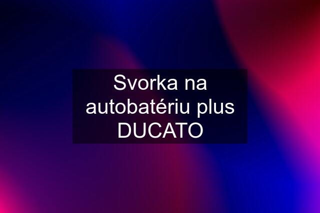 Svorka na autobatériu plus DUCATO