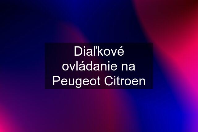 Diaľkové ovládanie na Peugeot Citroen