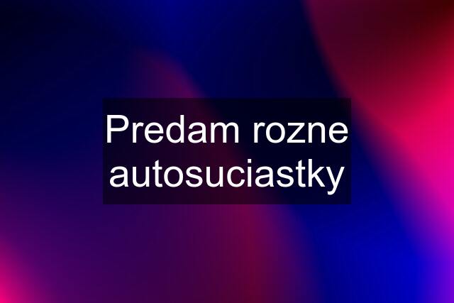 Predam rozne autosuciastky