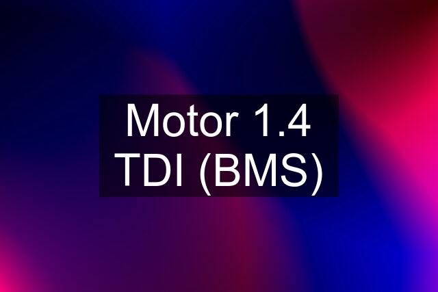 Motor 1.4 TDI (BMS)