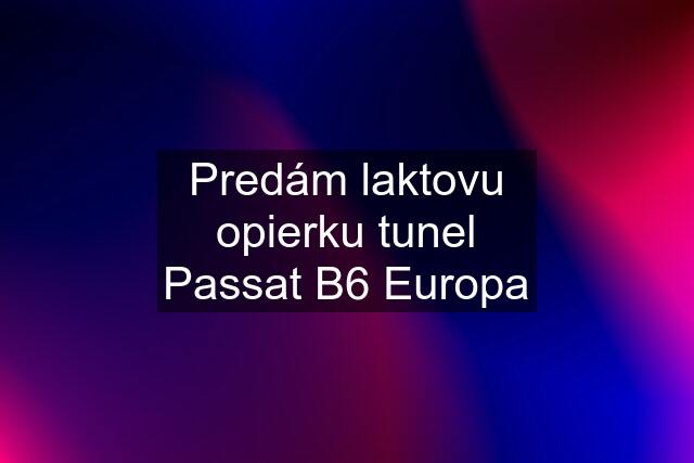 Predám laktovu opierku tunel Passat B6 Europa