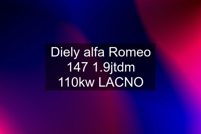 Diely alfa Romeo 147 1.9jtdm 110kw LACNO