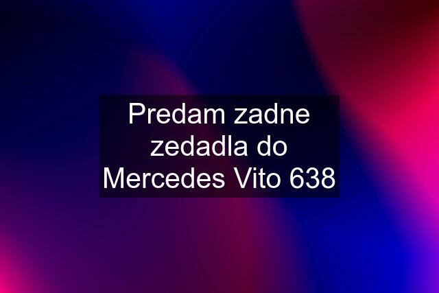 Predam zadne zedadla do Mercedes Vito 638