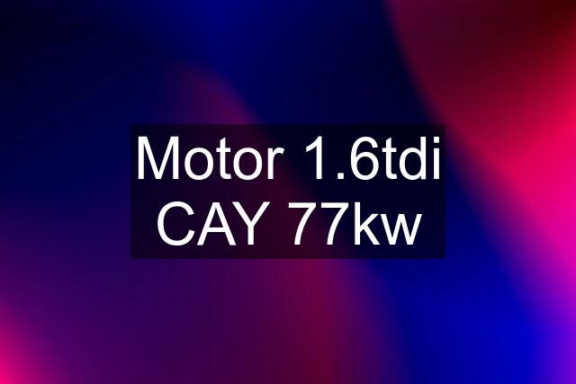 Motor 1.6tdi CAY 77kw