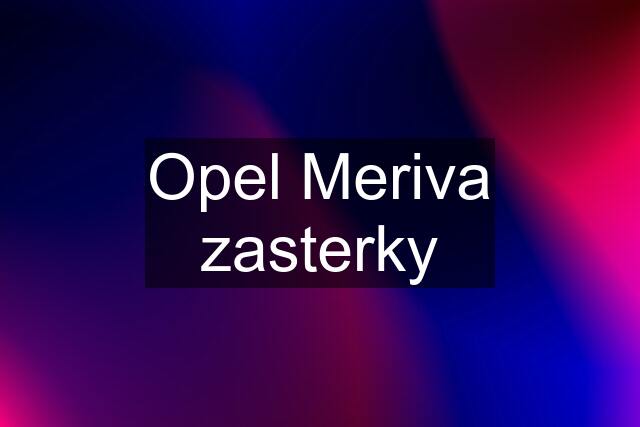 Opel Meriva zasterky