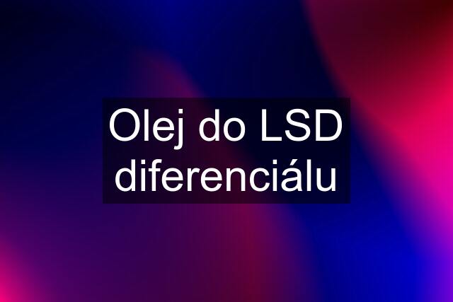 Olej do LSD diferenciálu